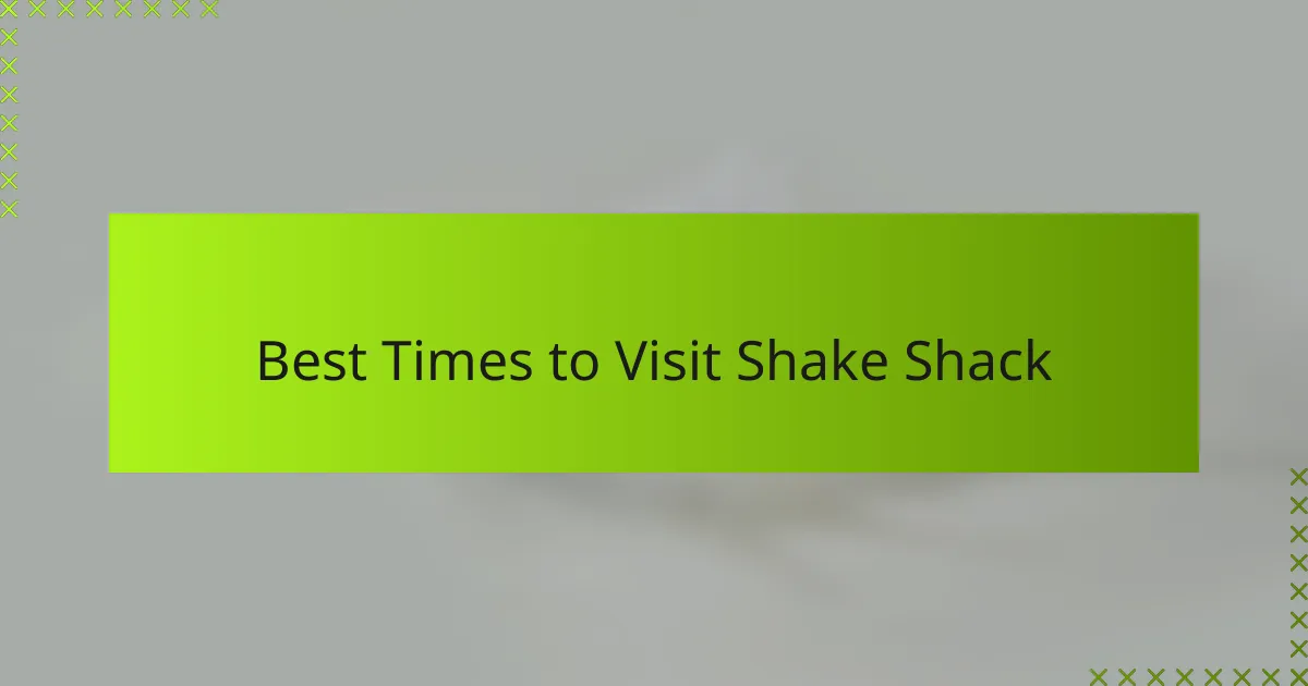 Best Times to Visit Shake Shack