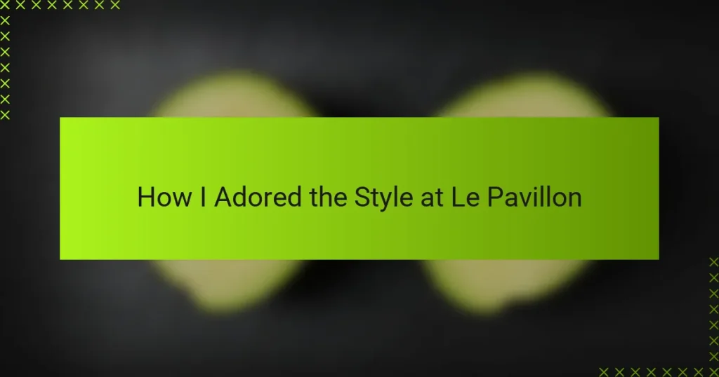 How I Adored the Style at Le Pavillon