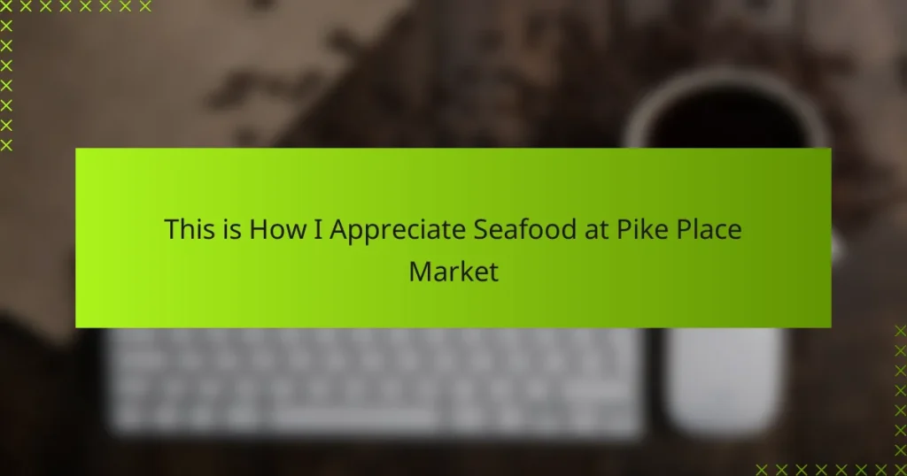 This is How I Appreciate Seafood at Pike Place Market