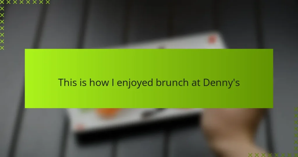 This is how I enjoyed brunch at Denny’s