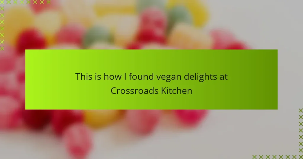 This is how I found vegan delights at Crossroads Kitchen