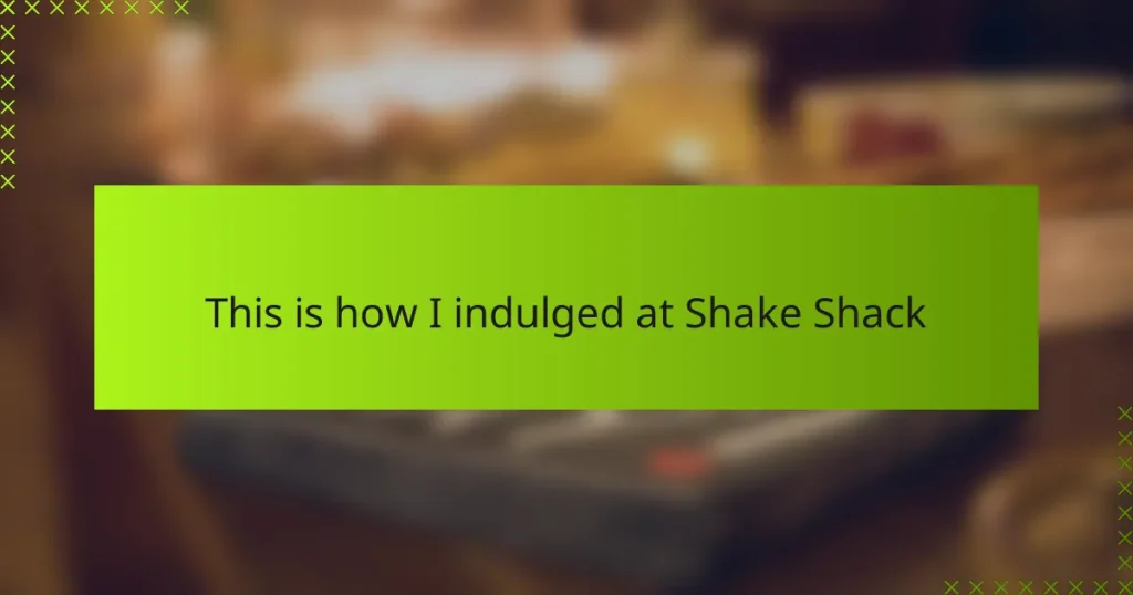 This is how I indulged at Shake Shack