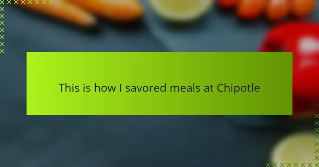 This is how I savored meals at Chipotle