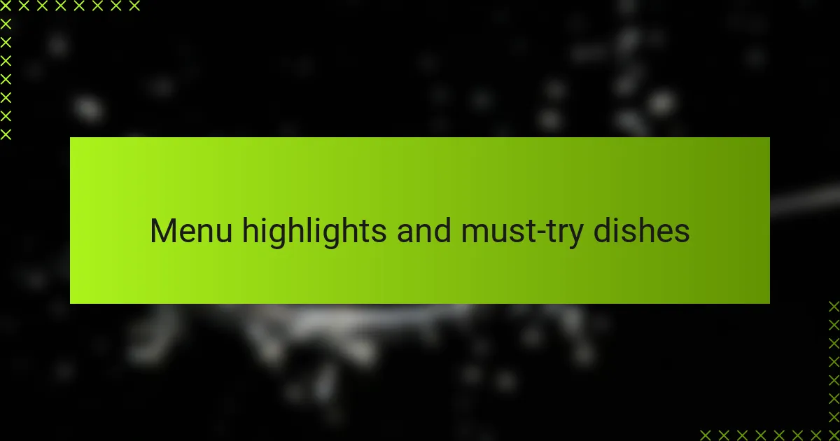 Menu highlights and must-try dishes
