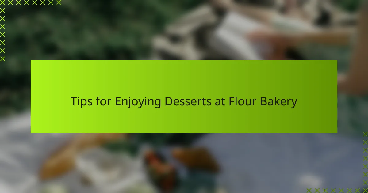 Tips for Enjoying Desserts at Flour Bakery
